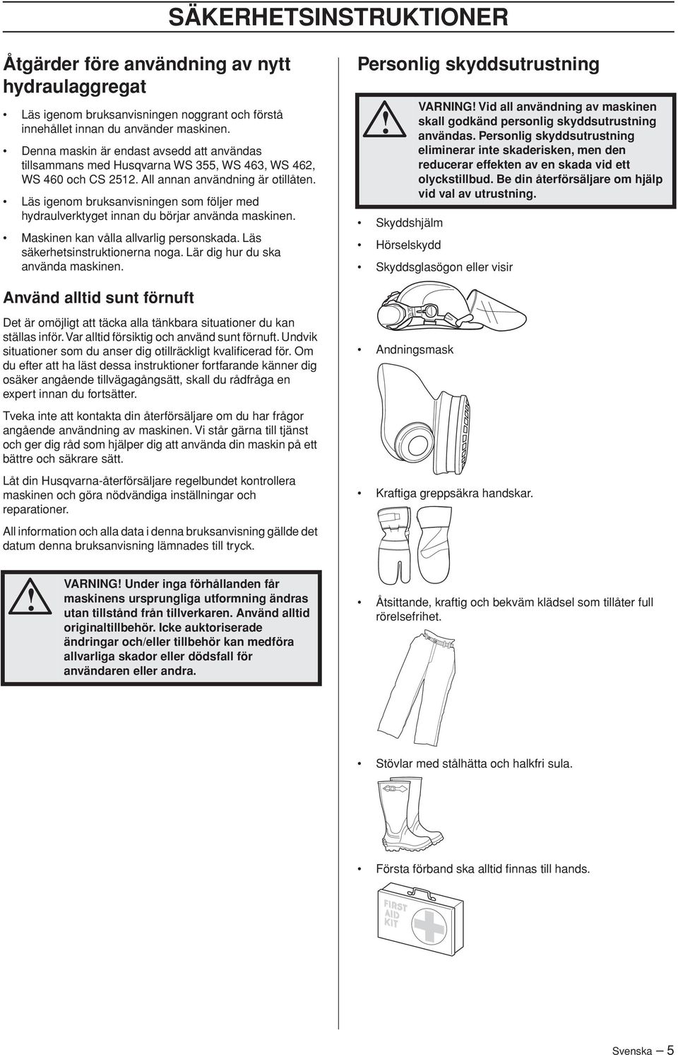 Läs igenom bruksanvisningen som följer med hydraulverktyget innan du börjar använda maskinen. Maskinen kan vålla allvarlig personskada. Läs säkerhetsinstruktionerna noga.