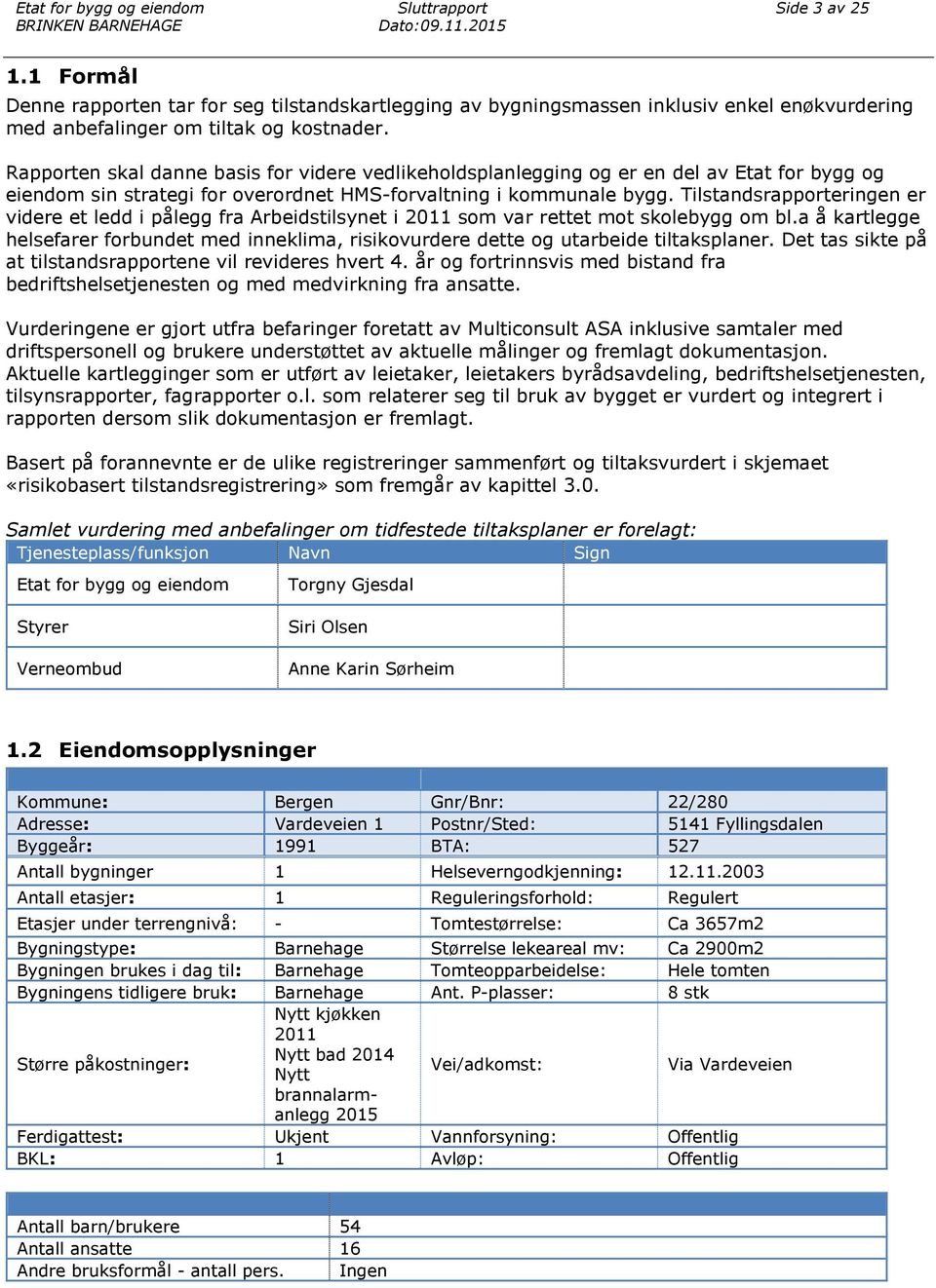 Tilstandsrapporteringen er videre et ledd i pålegg fra Arbeidstilsynet i 2011 som var rettet mot skolebygg om bl.