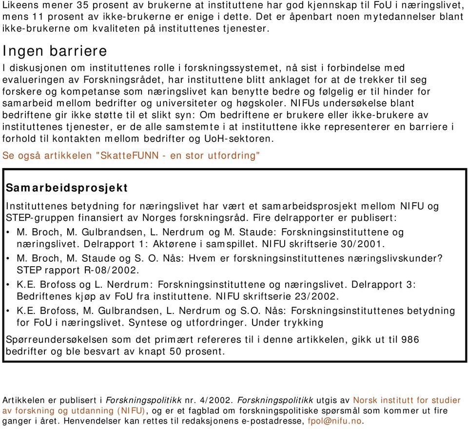 Ingen barriere I diskusjonen om instituttenes rolle i forskningssystemet, nå sist i forbindelse med evalueringen av Forskningsrådet, har instituttene blitt anklaget for at de trekker til seg forskere