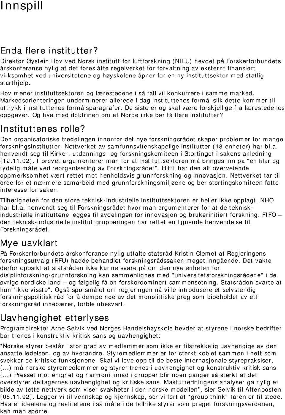 universitetene og høyskolene åpner for en ny instituttsektor med statlig starthjelp. Hov mener instituttsektoren og lærestedene i så fall vil konkurrere i samme marked.