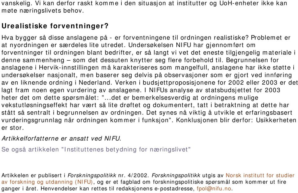 Undersøkelsen NIFU har gjennomført om forventninger til ordningen blant bedrifter, er så langt vi vet det eneste tilgjengelig materiale i denne sammenheng som det dessuten knytter seg flere forbehold