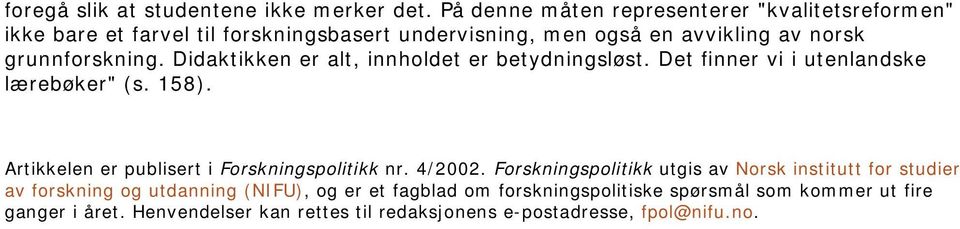 grunnforskning. Didaktikken er alt, innholdet er betydningsløst. Det finner vi i utenlandske lærebøker" (s. 158).