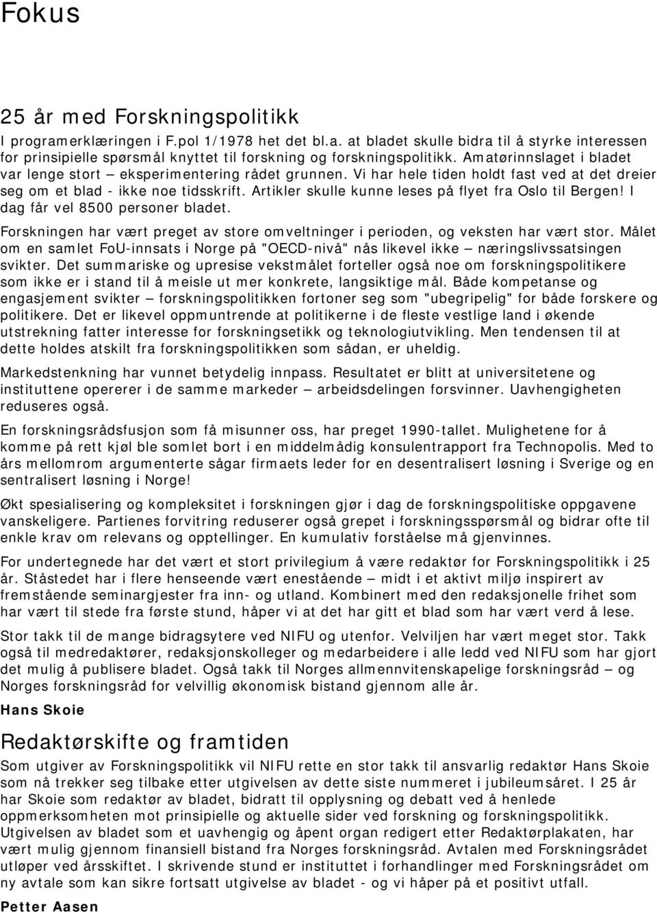 Artikler skulle kunne leses på flyet fra Oslo til Bergen! I dag får vel 8500 personer bladet. Forskningen har vært preget av store omveltninger i perioden, og veksten har vært stor.