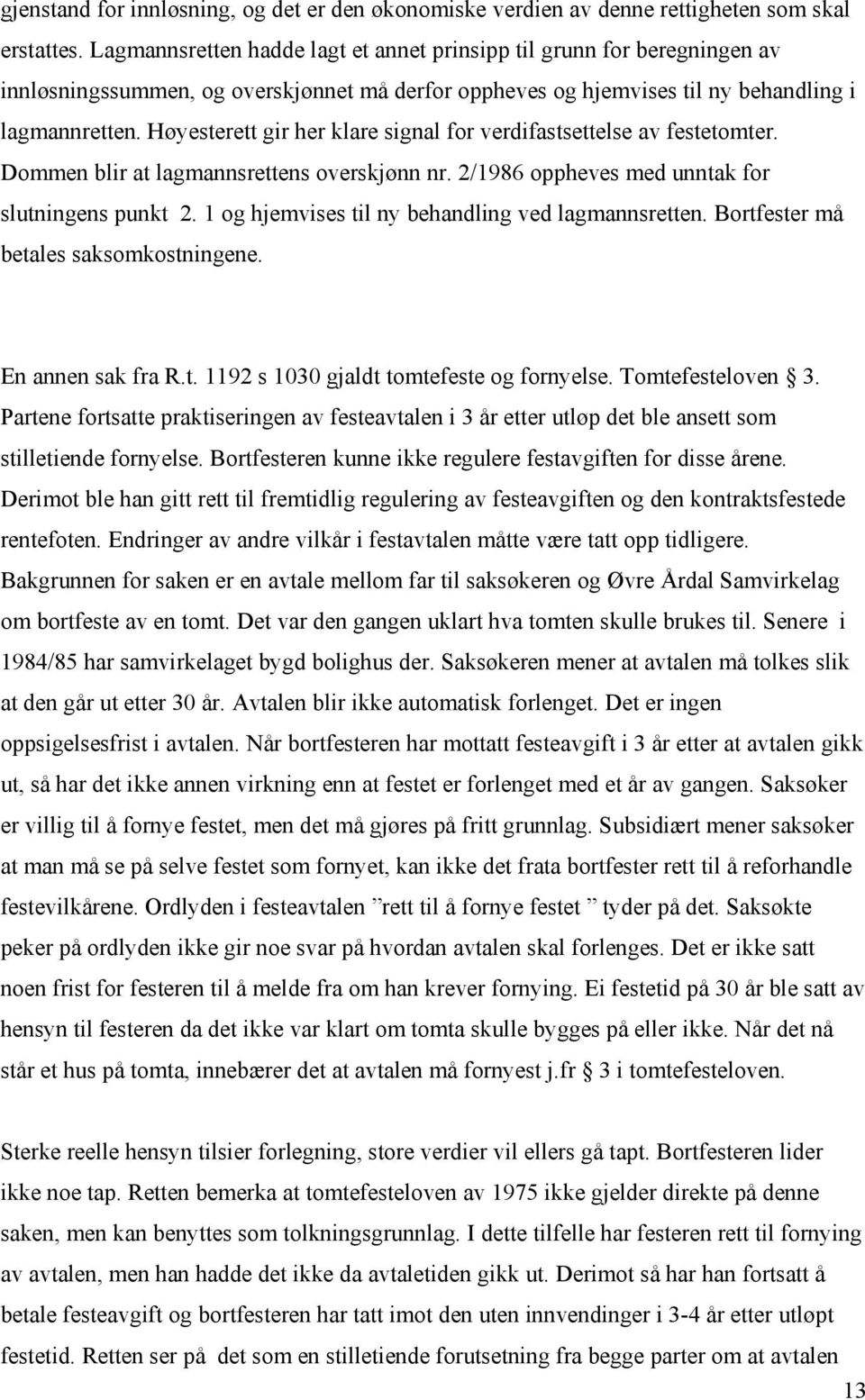 Høyesterett gir her klare signal for verdifastsettelse av festetomter. Dommen blir at lagmannsrettens overskjønn nr. 2/1986 oppheves med unntak for slutningens punkt 2.