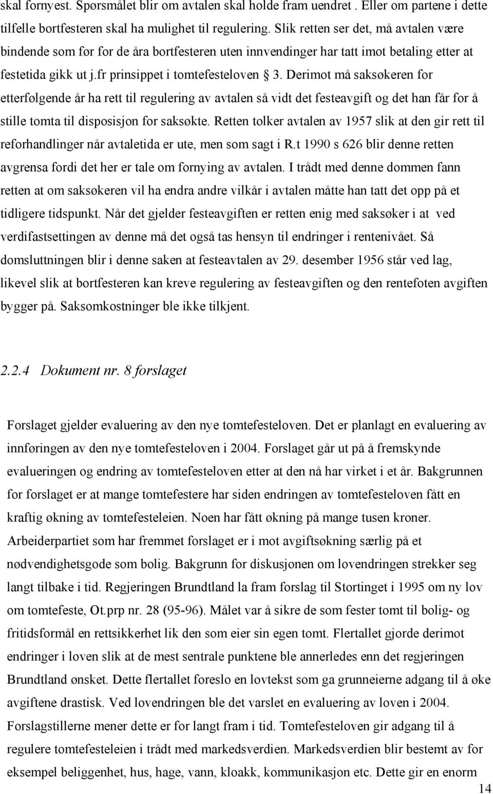 Derimot må saksøkeren for etterfølgende år ha rett til regulering av avtalen så vidt det festeavgift og det han får for å stille tomta til disposisjon for saksøkte.