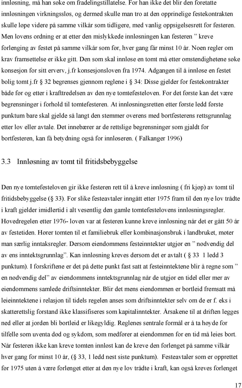 oppsigelsesrett for festeren. Men lovens ordning er at etter den mislykkede innløsningen kan festeren kreve forlenging av festet på samme vilkår som før, hver gang får minst 10 år.