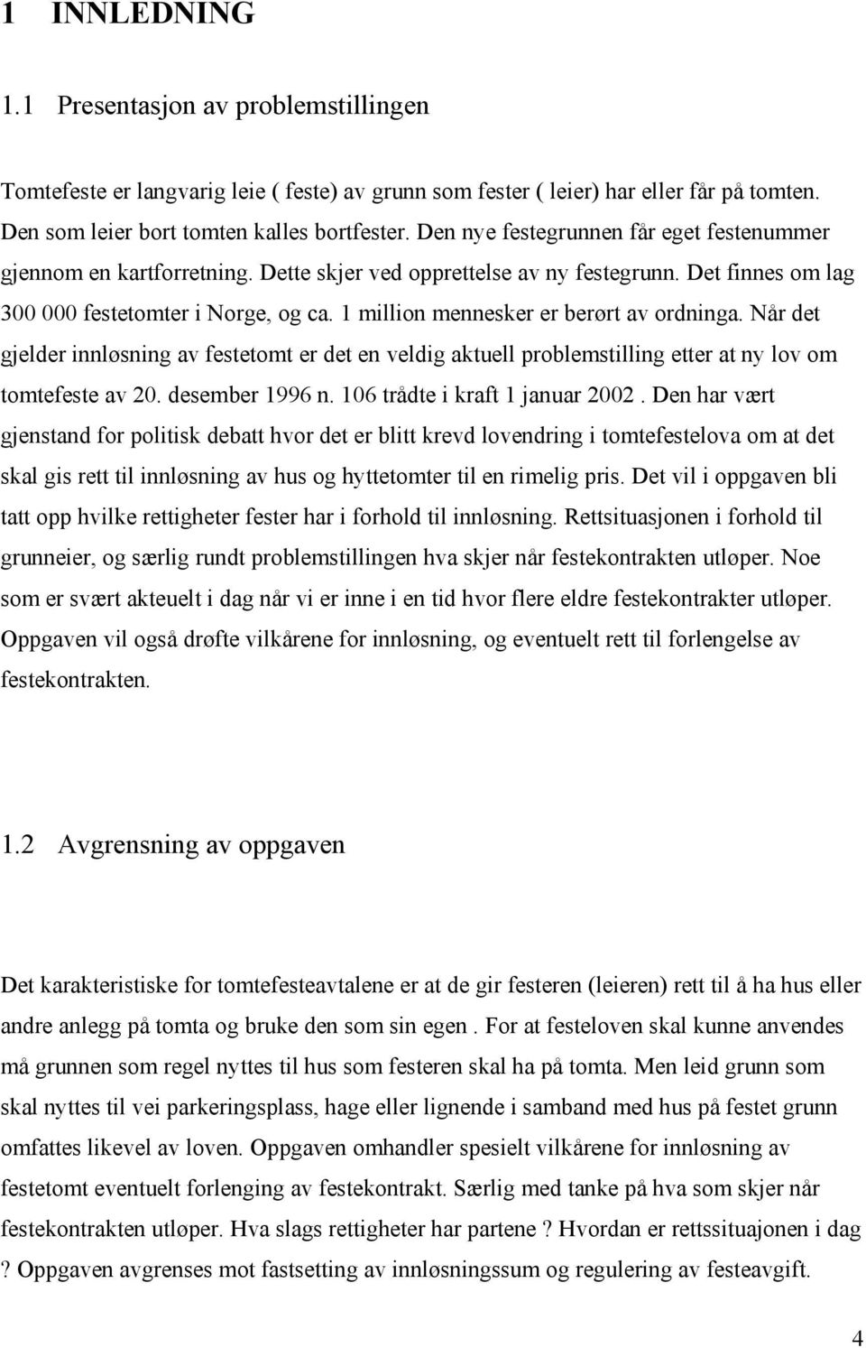 1 million mennesker er berørt av ordninga. Når det gjelder innløsning av festetomt er det en veldig aktuell problemstilling etter at ny lov om tomtefeste av 20. desember 1996 n.