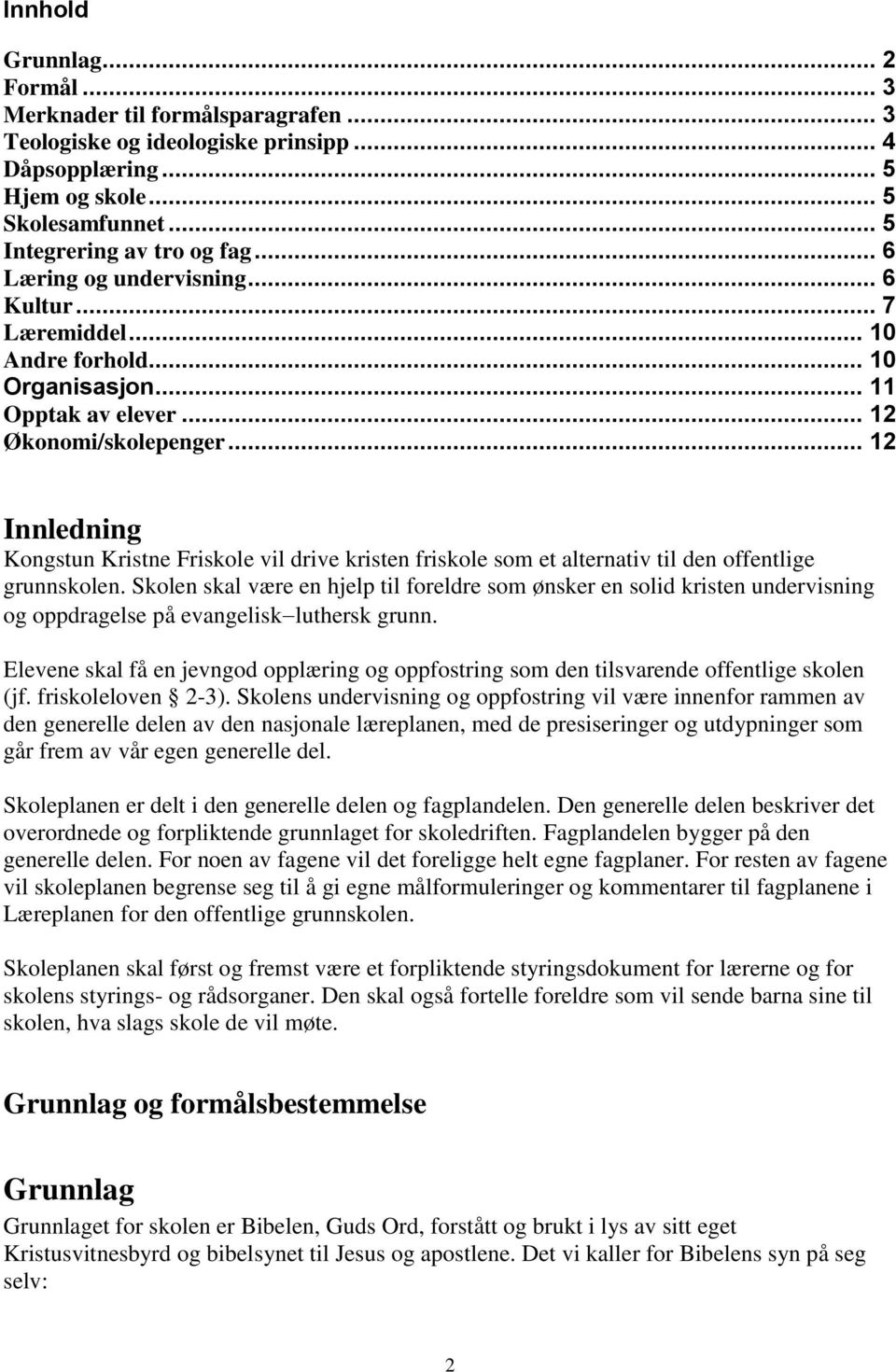 .. 12 Innledning Kongstun Kristne Friskole vil drive kristen friskole som et alternativ til den offentlige grunnskolen.