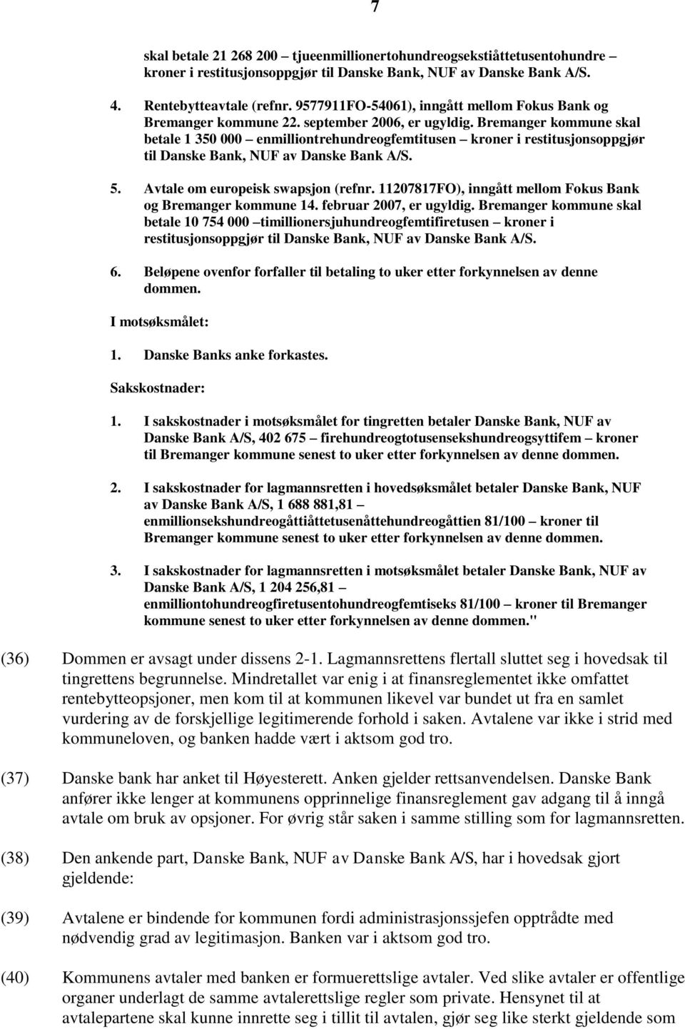 Bremanger kommune skal betale 1 350 000 enmilliontrehundreogfemtitusen kroner i restitusjonsoppgjør til Danske Bank, NUF av Danske Bank A/S. 5. Avtale om europeisk swapsjon (refnr.