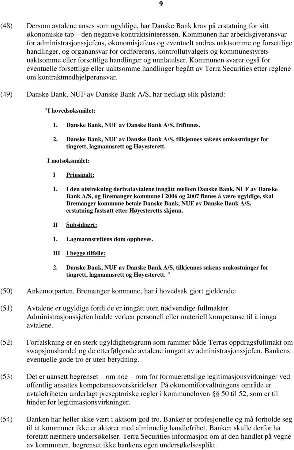 uaktsomme eller forsettlige handlinger og unnlatelser. Kommunen svarer også for eventuelle forsettlige eller uaktsomme handlinger begått av Terra Securities etter reglene om kontraktmedhjelperansvar.