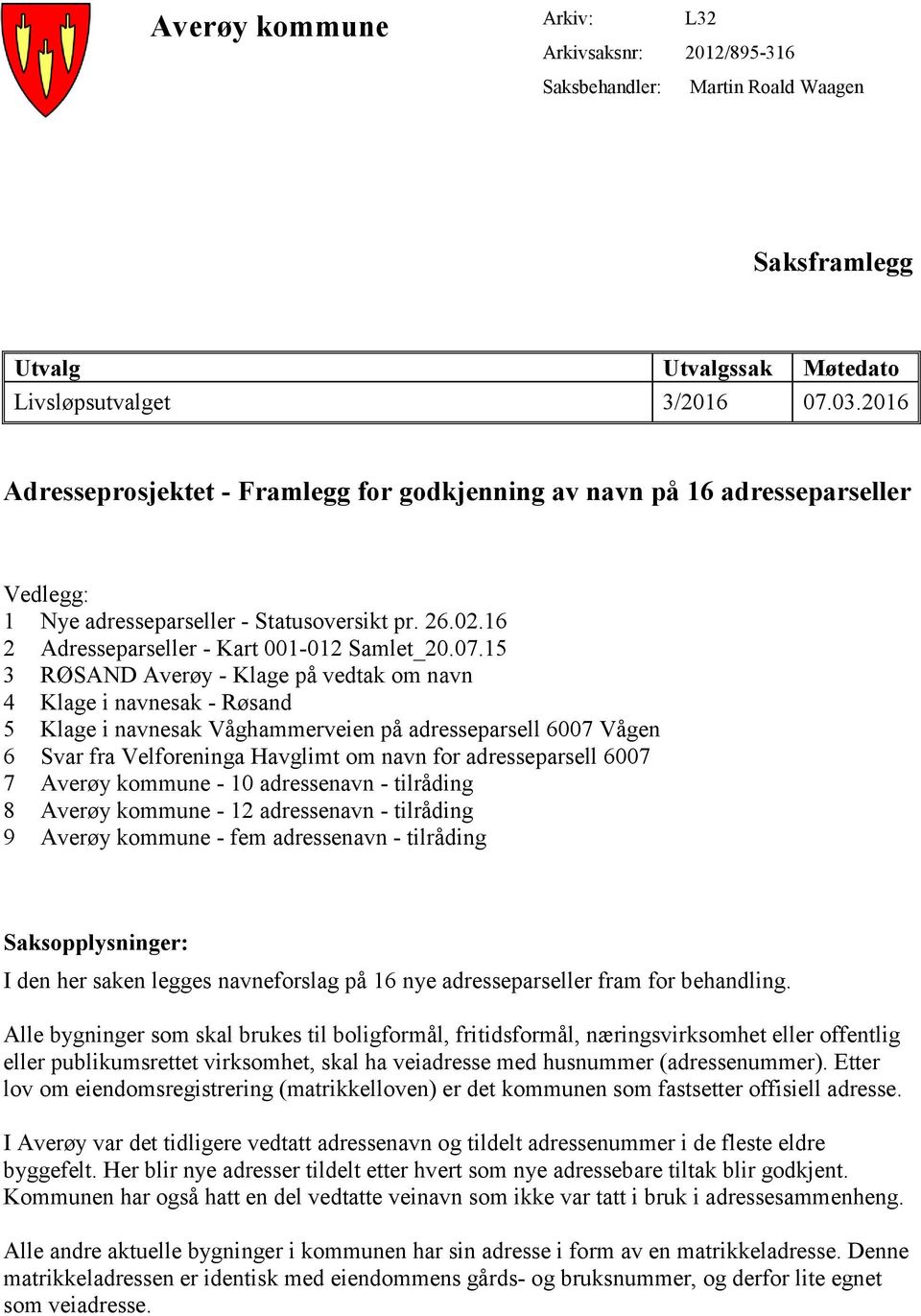 15 3 RØSAND Averøy - Klage på vedtak om navn 4 Klage i navnesak - Røsand 5 Klage i navnesak Våghammerveien på adresseparsell 6007 Vågen 6 Svar fra Velforeninga Havglimt om navn for adresseparsell