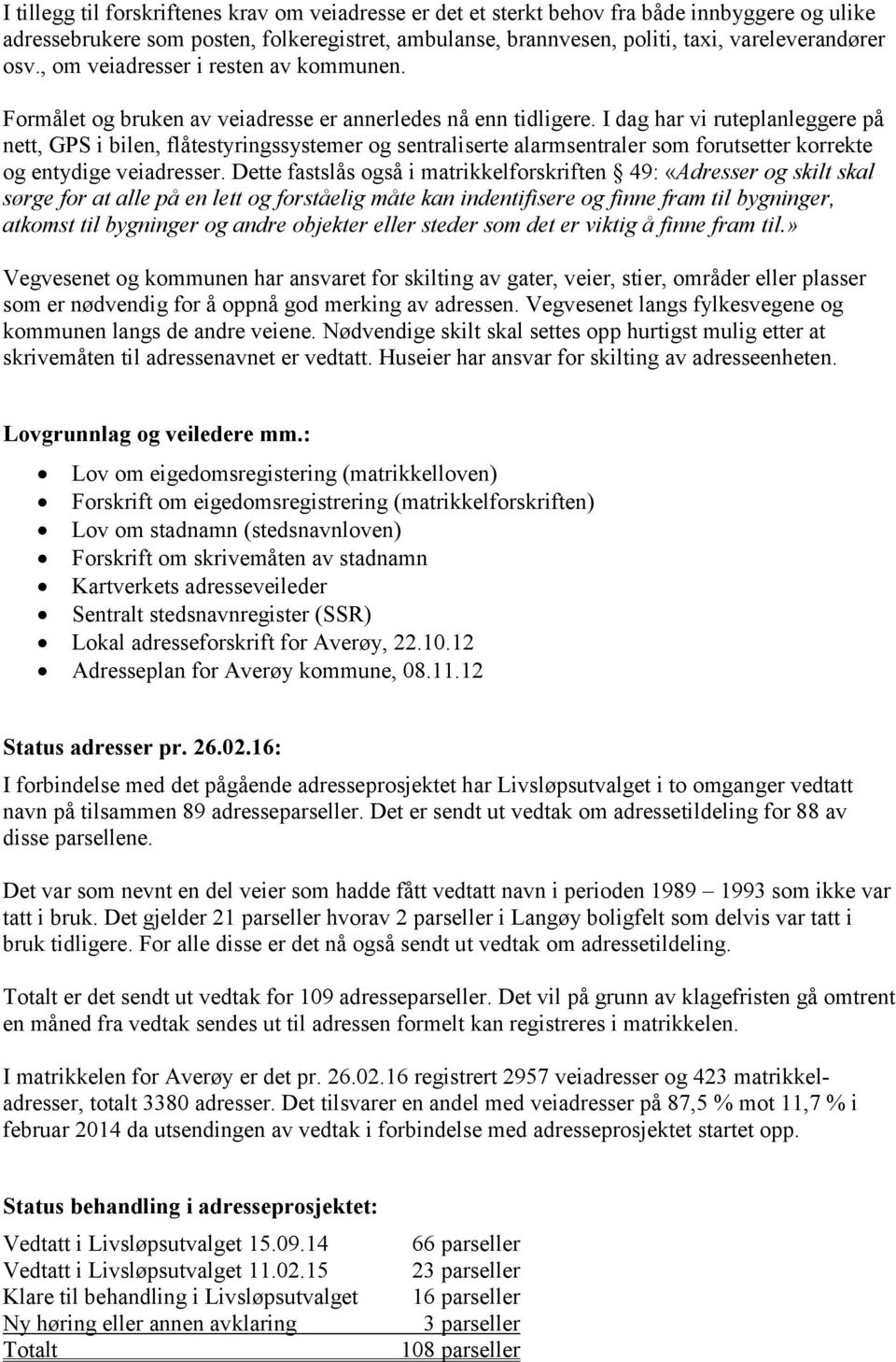 I dag har vi ruteplanleggere på nett, GPS i bilen, flåtestyringssystemer og sentraliserte alarmsentraler som forutsetter korrekte og entydige veiadresser.