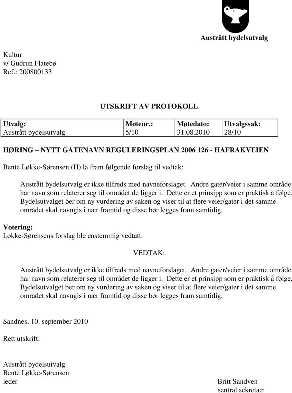 2010 28/10 HØRING NYTT GATENAVN REGULERINGSPLAN 2006 126 - HAFRAKVEIEN Bente Løkke-Sørensen (H) la fram følgende forslag til vedtak: Austrått bydelsutvalg er ikke tilfreds med navneforslaget.