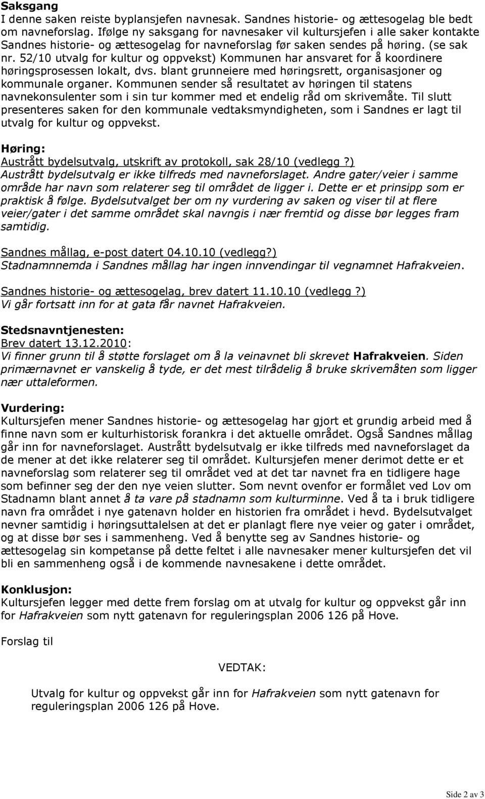 52/10 utvalg for kultur og oppvekst) Kommunen har ansvaret for å koordinere høringsprosessen lokalt, dvs. blant grunneiere med høringsrett, organisasjoner og kommunale organer.