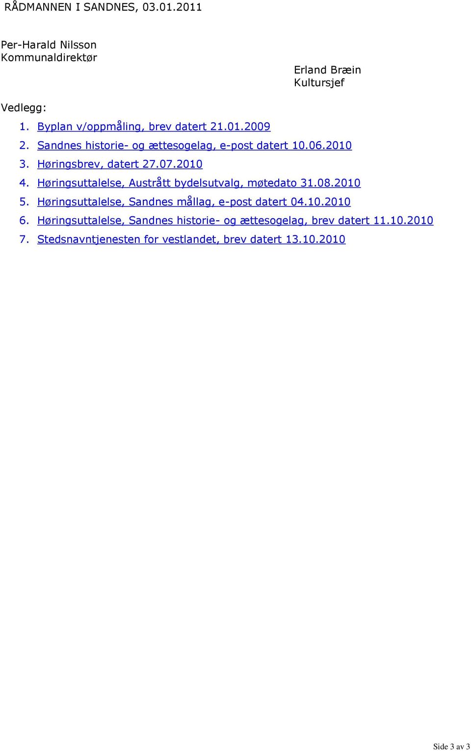 Høringsbrev, datert 27.07.2010 4. Høringsuttalelse, Austrått bydelsutvalg, møtedato 31.08.2010 5.