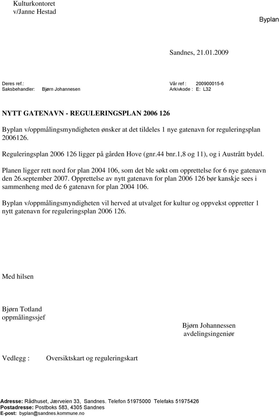 reguleringsplan 2006126. Reguleringsplan 2006 126 ligger på gården Hove (gnr.44 bnr.1,8 og 11), og i Austrått bydel.