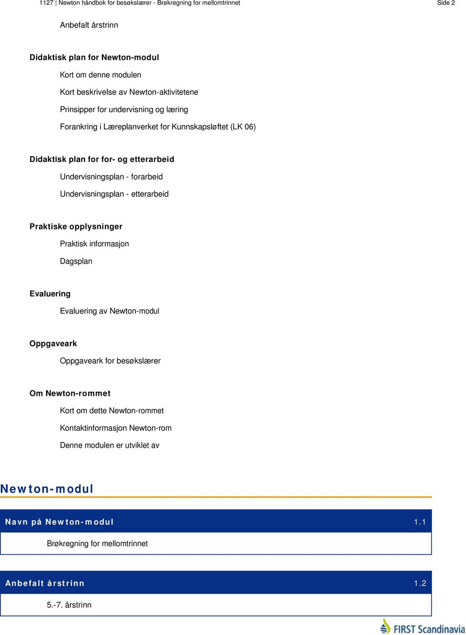 forarbeid Undervisningsplan - etterarbeid Praktiske opplysninger Praktisk informasjon Dagsplan Evaluering Evaluering av Newton-modul Oppgaveark Oppgaveark for besøkslærer Om