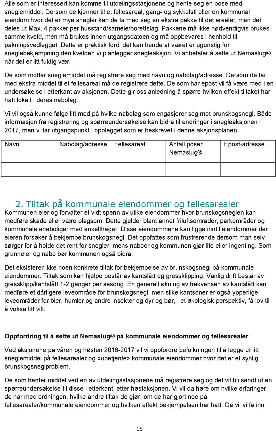 4 pakker per husstand/sameie/borettslag. Pakkene må ikke nødvendigvis brukes samme kveld, men må brukes innen utgangsdatoen og må oppbevares i henhold til pakningsvedlegget.