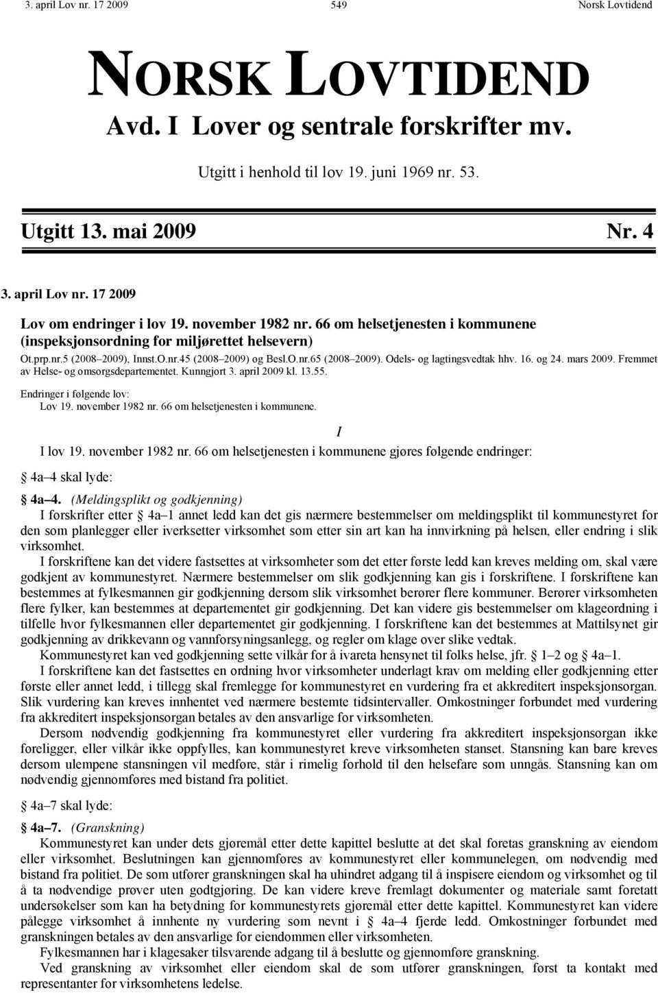 Odels- og lagtingsvedtak hhv. 16. og 24. mars 2009. Fremmet av Helse- og omsorgsdepartementet. Kunngjort 3. april 2009 kl. 13.55. Endringer i følgende lov: Lov 19. november 1982 nr.