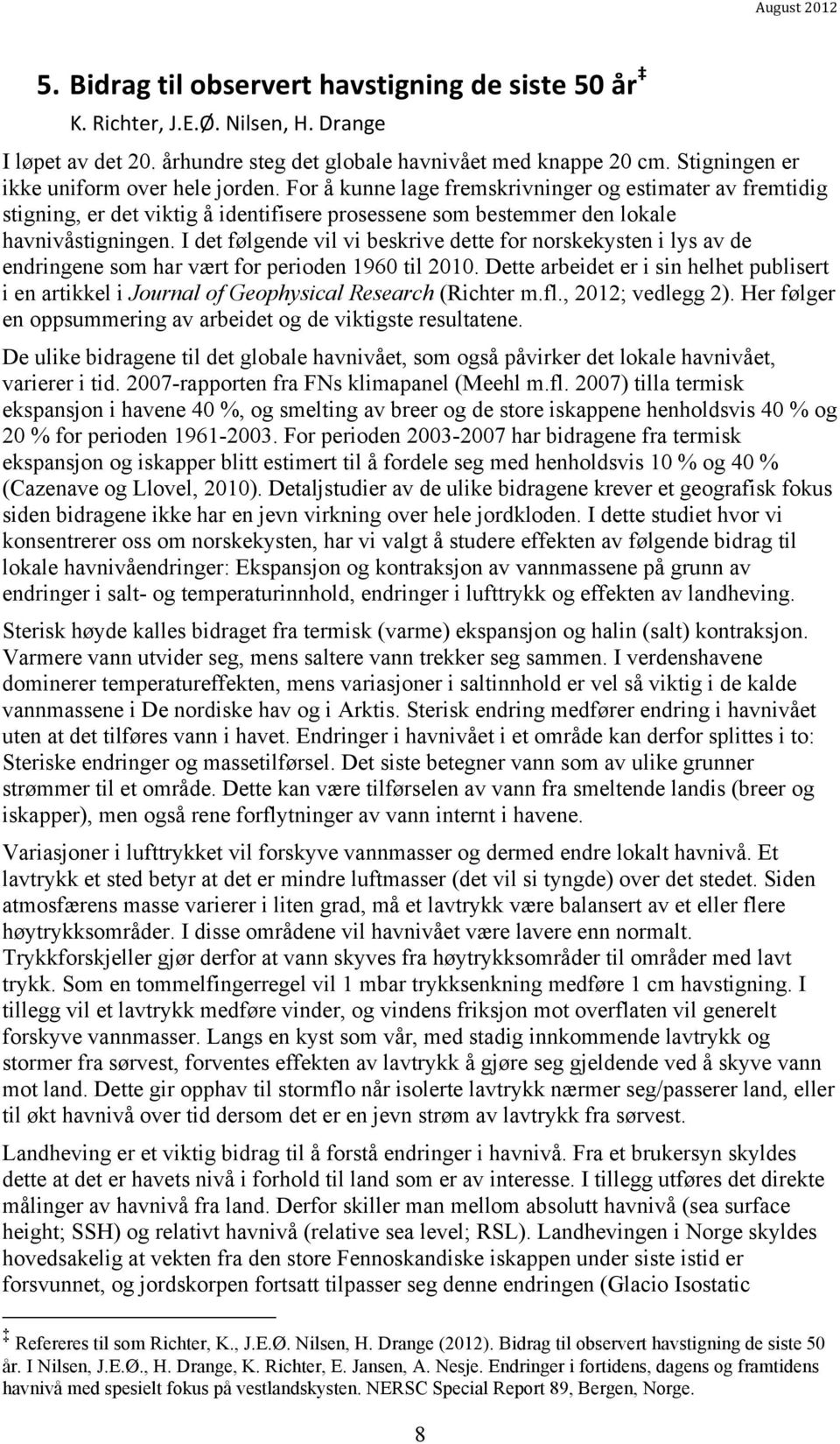 I det følgende vil vi beskrive dette for norskekysten i lys av de endringene som har vært for perioden 1960 til 2010.