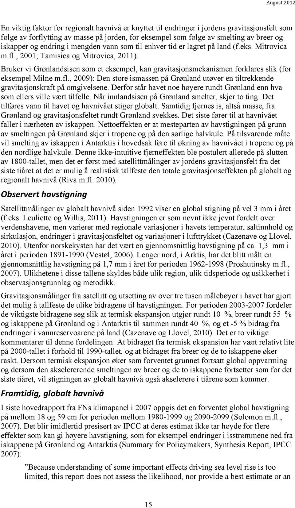 Bruker vi Grønlandsisen som et eksempel, kan gravitasjonsmekanismen forklares slik (for eksempel Milne m.fl.