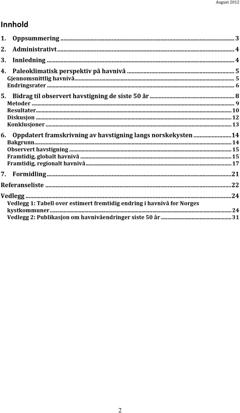 Oppdatert framskrivning av havstigning langs norskekysten...14 Bakgrunn...14 Observert havstigning...15 Framtidig, globalt havnivå...15 Framtidig, regionalt havnivå.