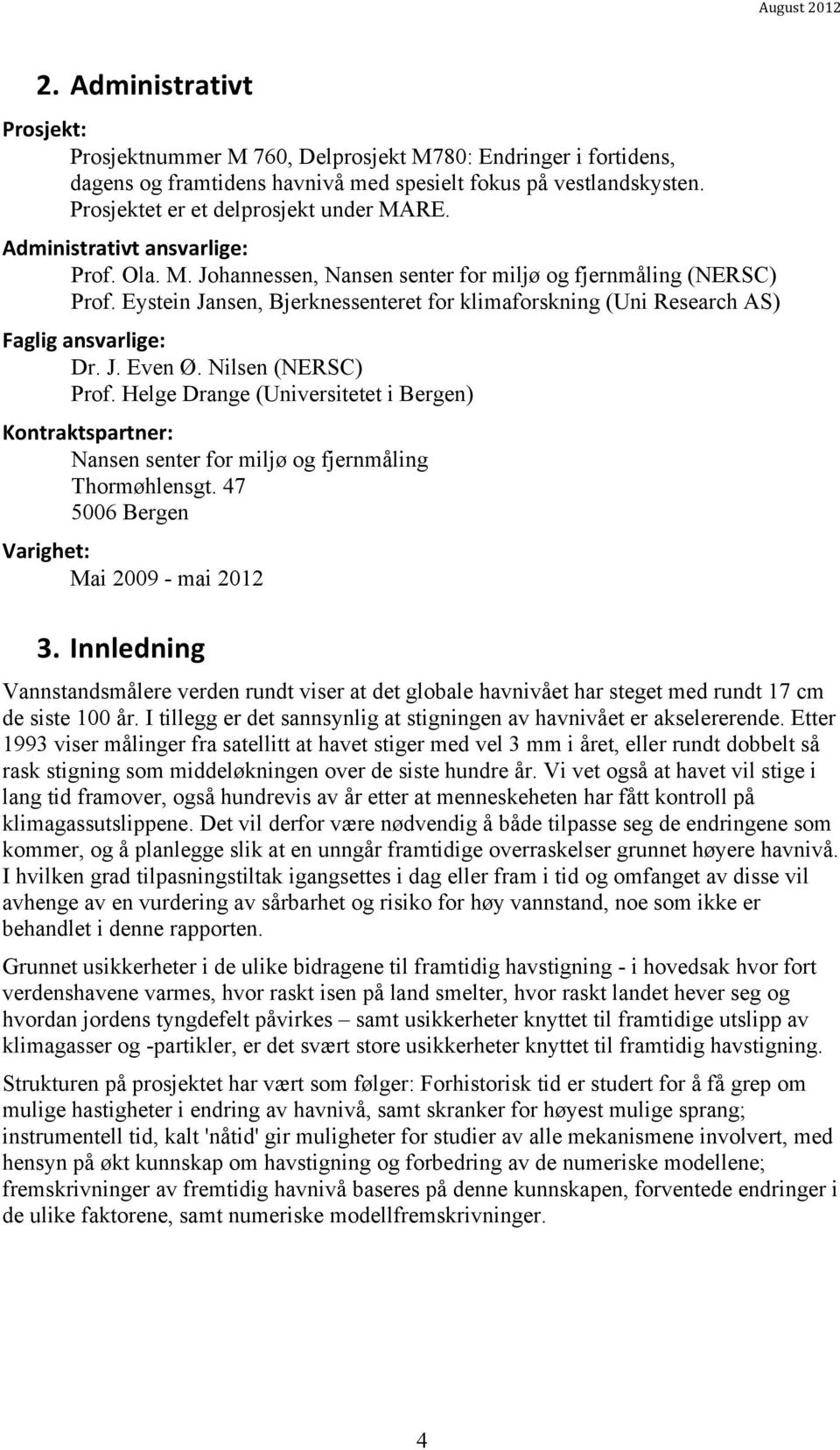 J. Even Ø. Nilsen (NERSC) Prof. Helge Drange (Universitetet i Bergen) Kontraktspartner: Nansen senter for miljø og fjernmåling Thormøhlensgt. 47 5006 Bergen Varighet: Mai 2009 - mai 2012 3.