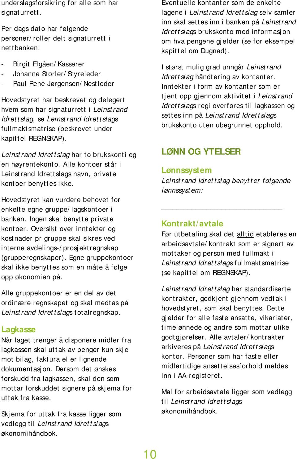 hvem som har signaturrett i Leinstrand Idrettslag, se Leinstrand Idrettslags fullmaktsmatrise (beskrevet under kapittel REGNSKAP). Leinstrand Idrettslag har to brukskonti og en høyrentekonto.