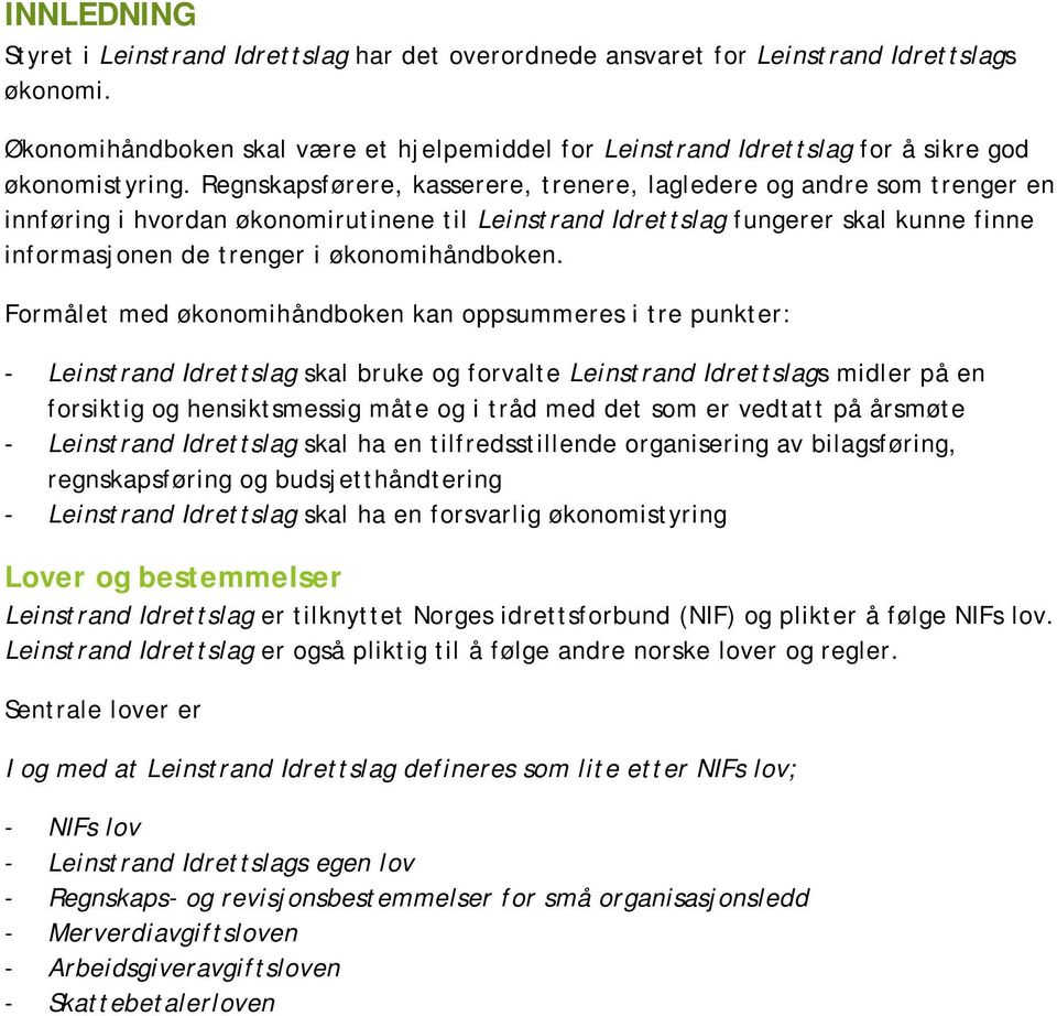 Regnskapsførere, kasserere, trenere, lagledere og andre som trenger en innføring i hvordan økonomirutinene til Leinstrand Idrettslag fungerer skal kunne finne informasjonen de trenger i