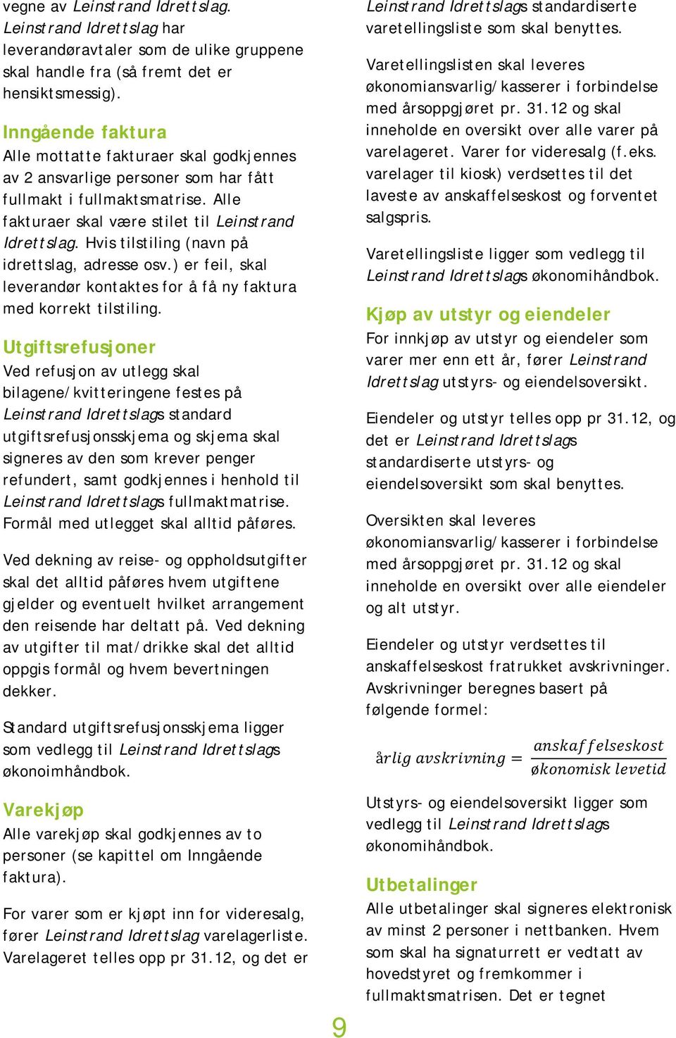 Hvis tilstiling (navn på idrettslag, adresse osv.) er feil, skal leverandør kontaktes for å få ny faktura med korrekt tilstiling.