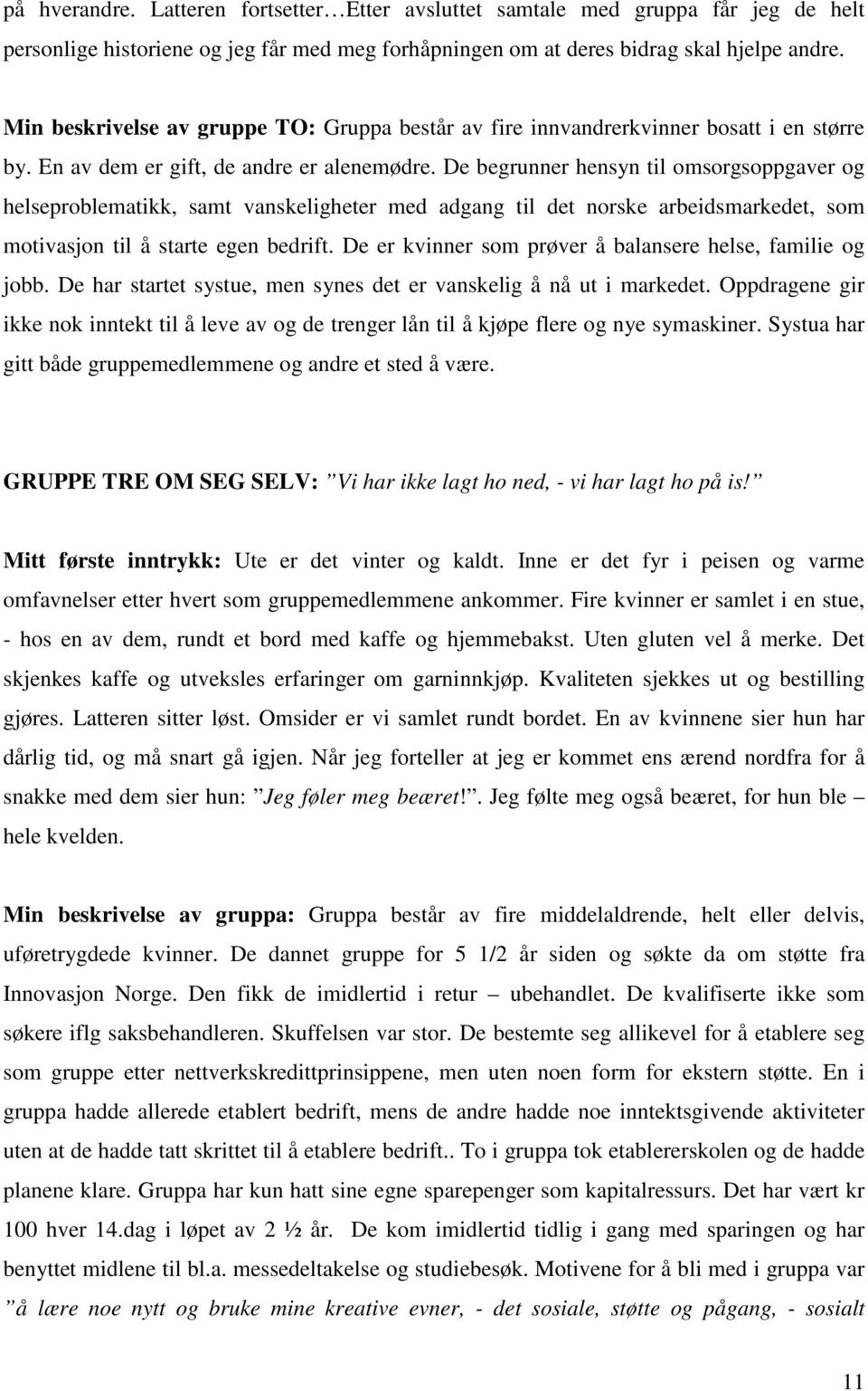 De begrunner hensyn til omsorgsoppgaver og helseproblematikk, samt vanskeligheter med adgang til det norske arbeidsmarkedet, som motivasjon til å starte egen bedrift.