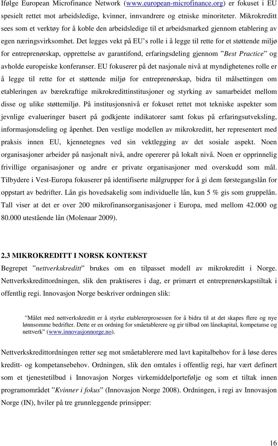 Det legges vekt på EU s rolle i å legge til rette for et støttende miljø for entreprenørskap, opprettelse av garantifond, erfaringsdeling gjennom Best Practice og avholde europeiske konferanser.