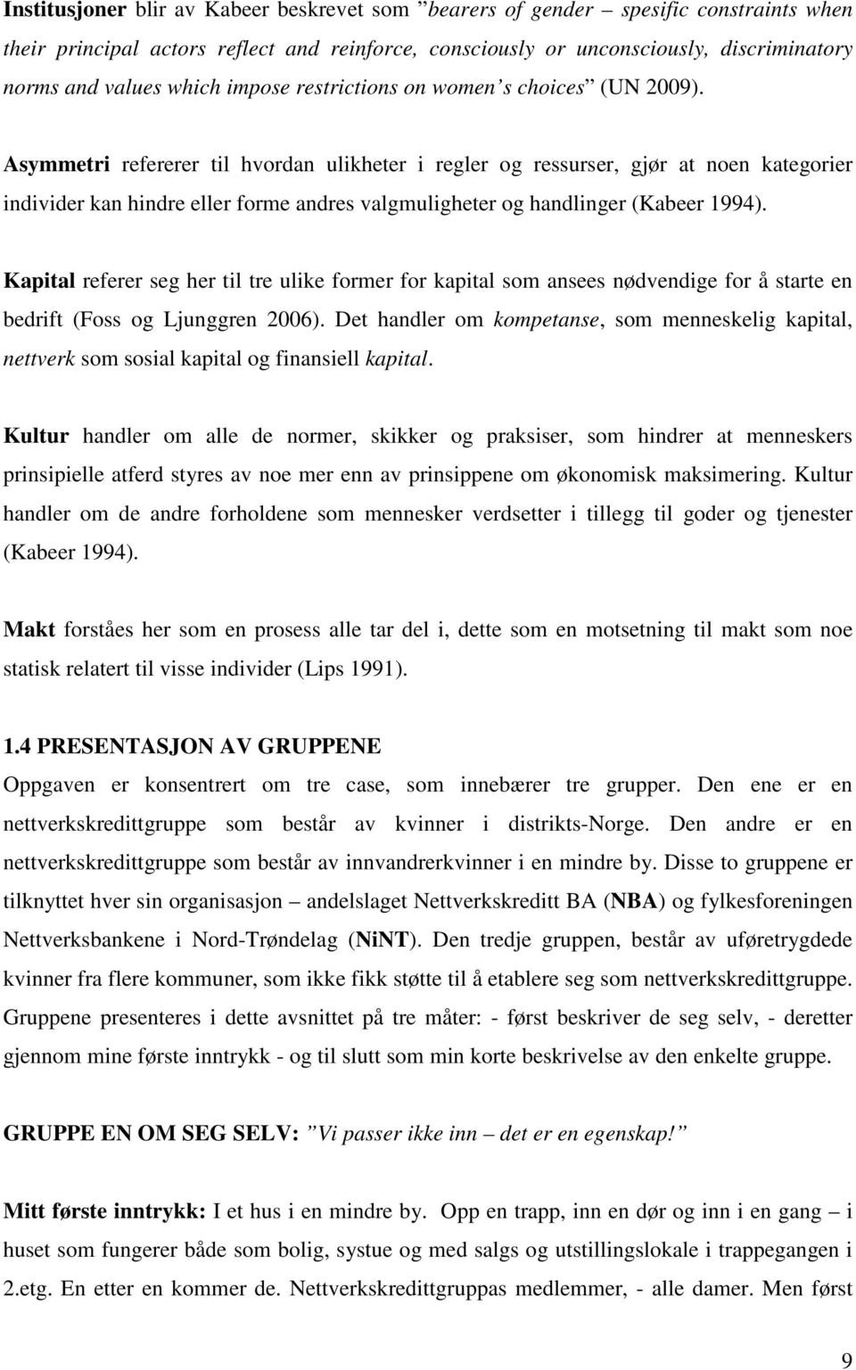 Asymmetri refererer til hvordan ulikheter i regler og ressurser, gjør at noen kategorier individer kan hindre eller forme andres valgmuligheter og handlinger (Kabeer 1994).