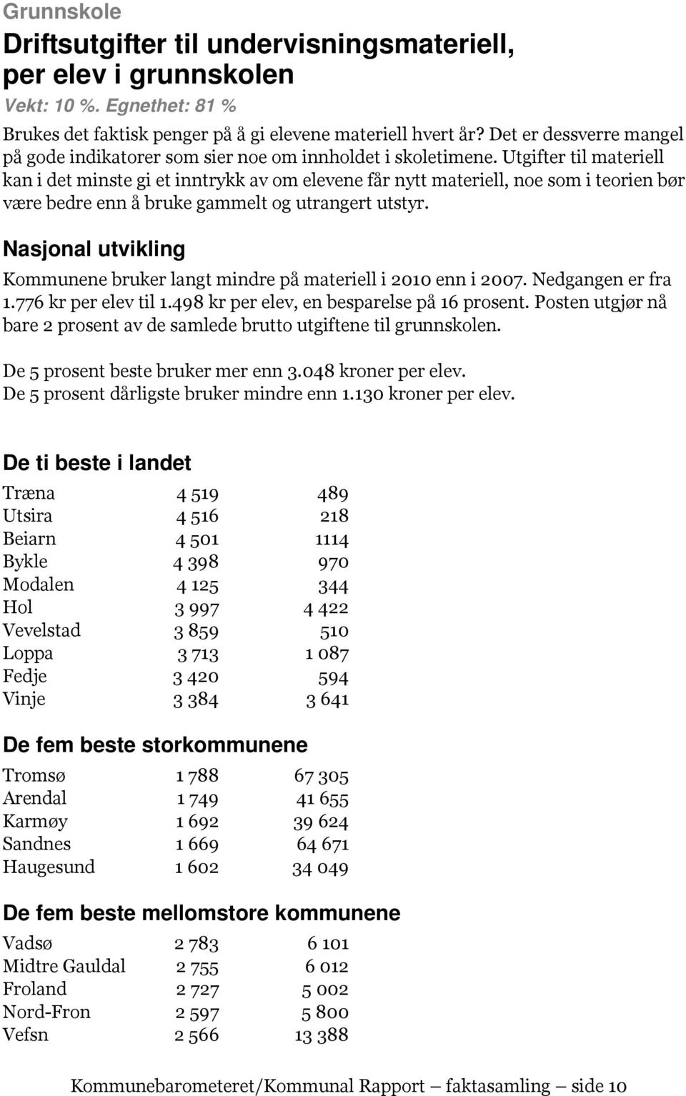 Utgifter til materiell kan i det minste gi et inntrykk av om elevene får nytt materiell, noe som i teorien bør være bedre enn å bruke gammelt og utrangert utstyr.