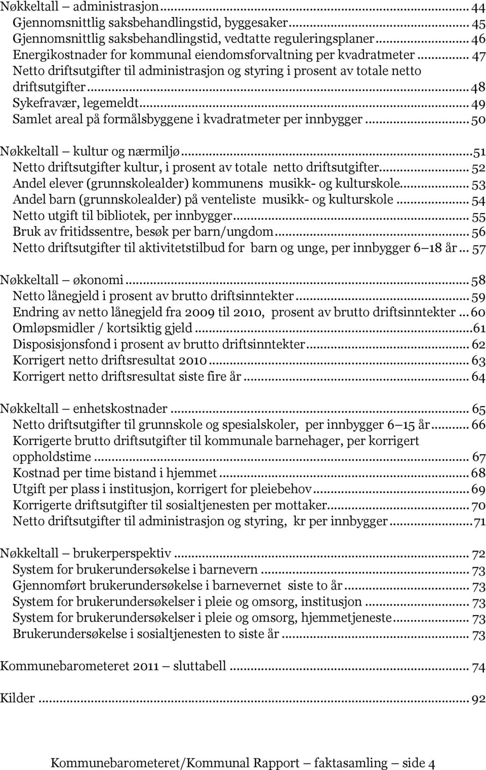 .. 49 Samlet areal på formålsbyggene i kvadratmeter per innbygger... 50 Nøkkeltall kultur og nærmiljø... 51 Netto driftsutgifter kultur, i prosent av totale netto driftsutgifter.