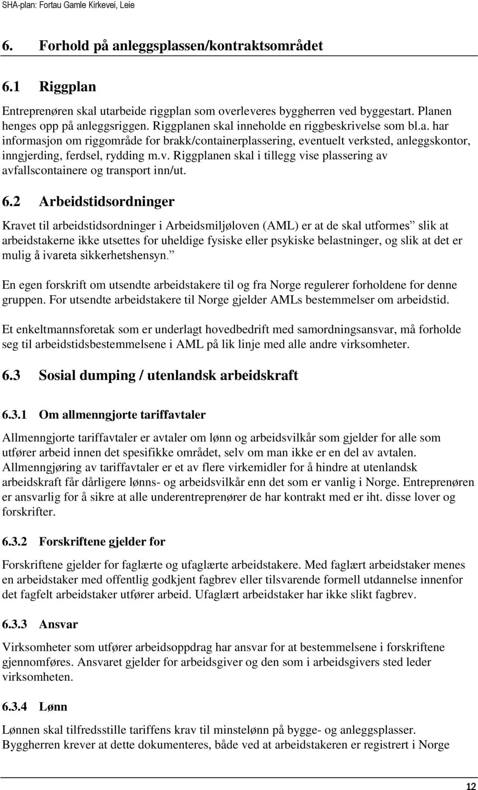 6.2 Arbeidstidsordninger Kravet til arbeidstidsordninger i Arbeidsmiljøloven (AML) er at de skal utformes slik at arbeidstakerne ikke utsettes for uheldige fysiske eller psykiske belastninger, og