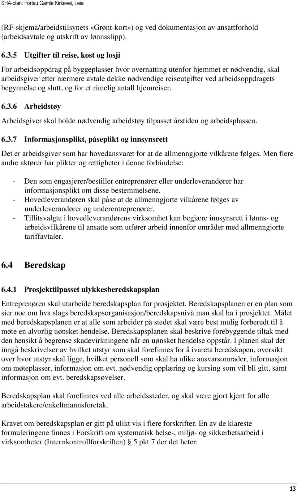 arbeidsoppdragets begynnelse og slutt, og for et rimelig antall hjemreiser. 6.3.