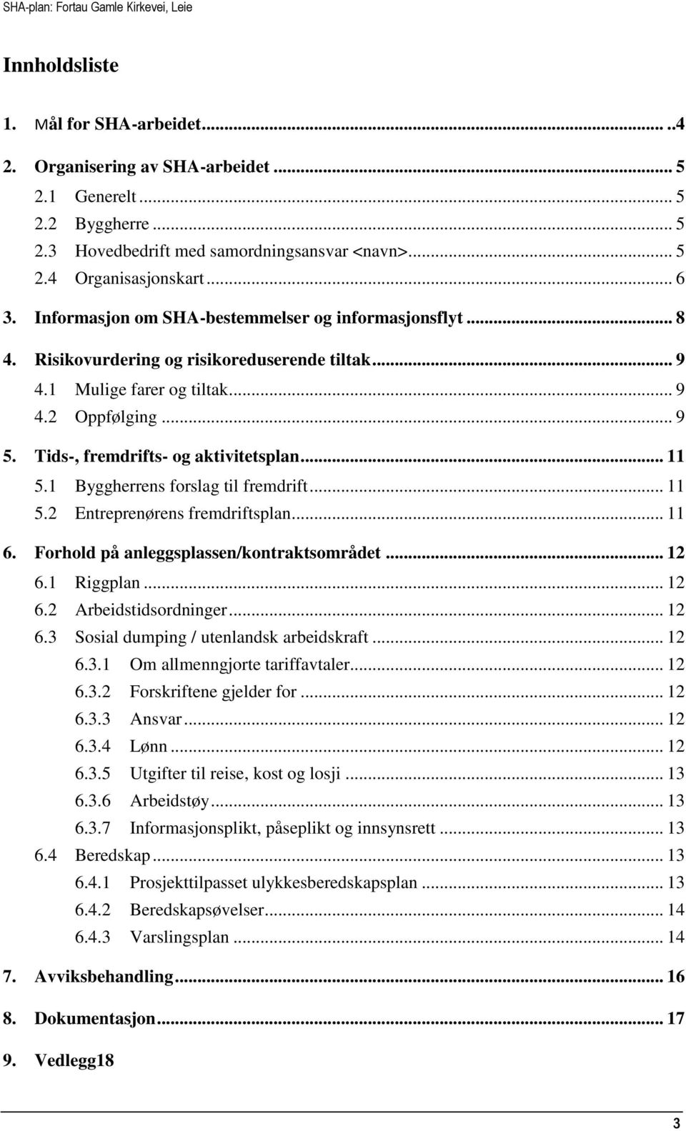 Tids-, fremdrifts- og aktivitetsplan... 11 5.1 Byggherrens forslag til fremdrift... 11 5.2 Entreprenørens fremdriftsplan... 11 6. Forhold på anleggsplassen/kontraktsområdet... 12 6.