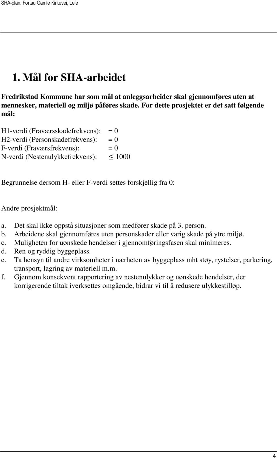 dersom H- eller F-verdi settes forskjellig fra 0: Andre prosjektmål: a. Det skal ikke oppstå situasjoner som medfører skade på 3. person. b.