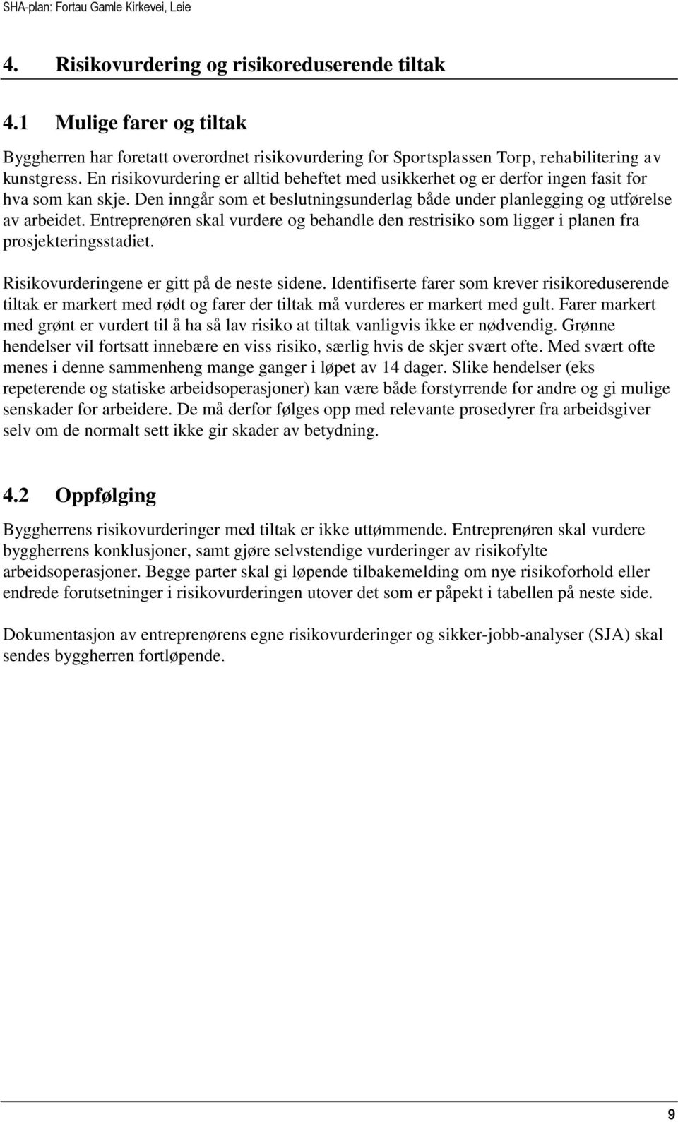 Entreprenøren skal vurdere og behandle den restrisiko som ligger i planen fra prosjekteringsstadiet. Risikovurderingene er gitt på de neste sidene.