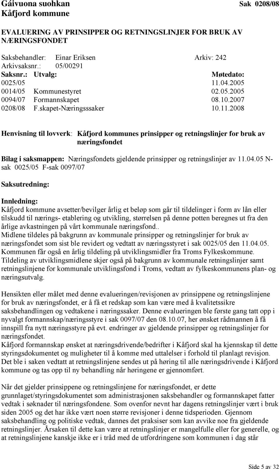 04.2005 0014/05 Kommunestyret 02.05.2005 0094/07 Formannskapet 08.10.2007 0208/08 F.skapet-Næringsssaker 10.11.