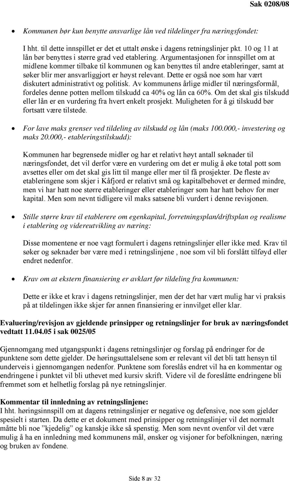 Argumentasjonen for innspillet om at midlene kommer tilbake til kommunen og kan benyttes til andre etableringer, samt at søker blir mer ansvarliggjort er høyst relevant.