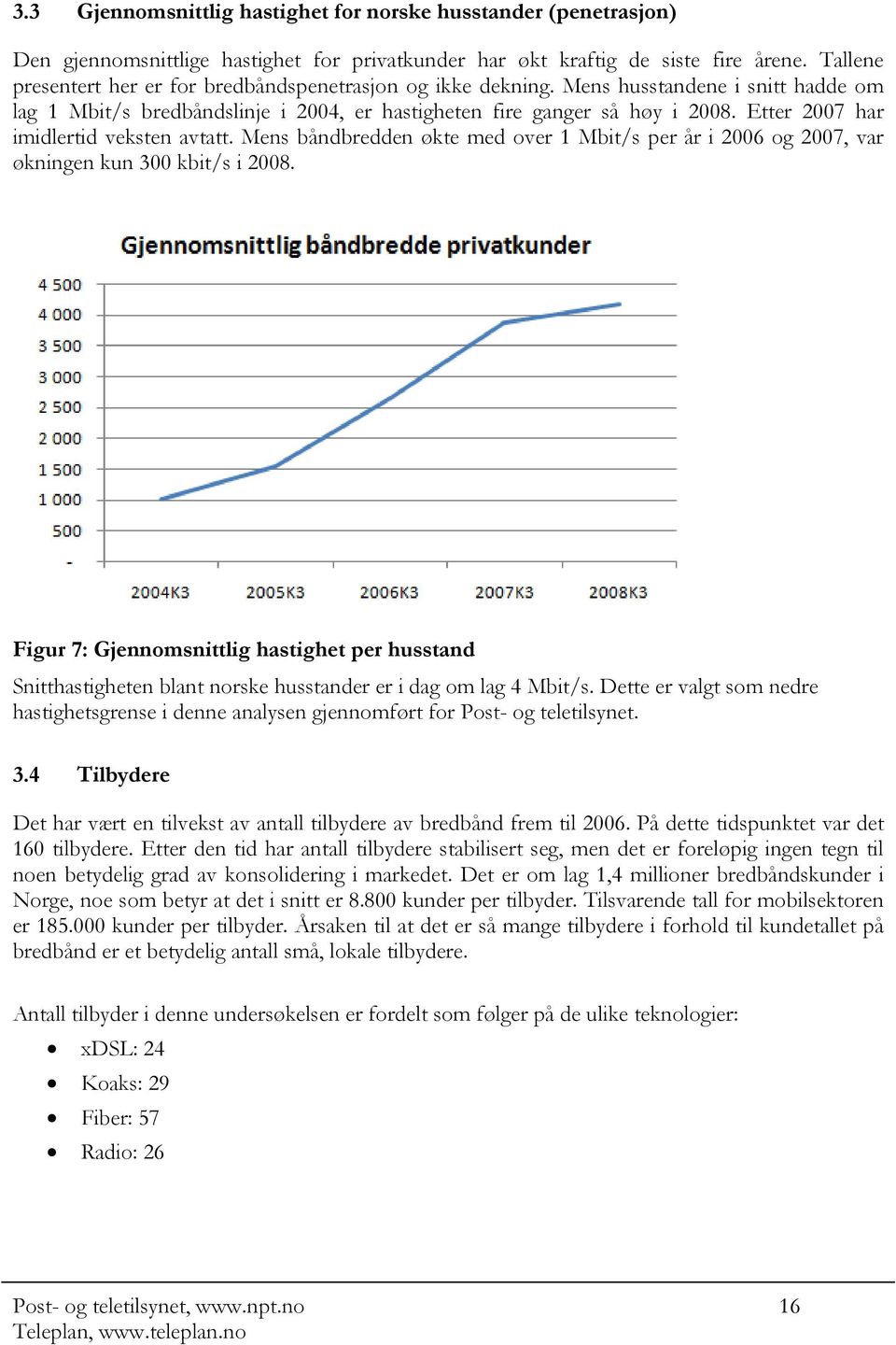 Etter 2007 har imidlertid veksten avtatt. Mens båndbredden økte med over 1 Mbit/s per år i 2006 og 2007, var økningen kun 300 kbit/s i 2008.