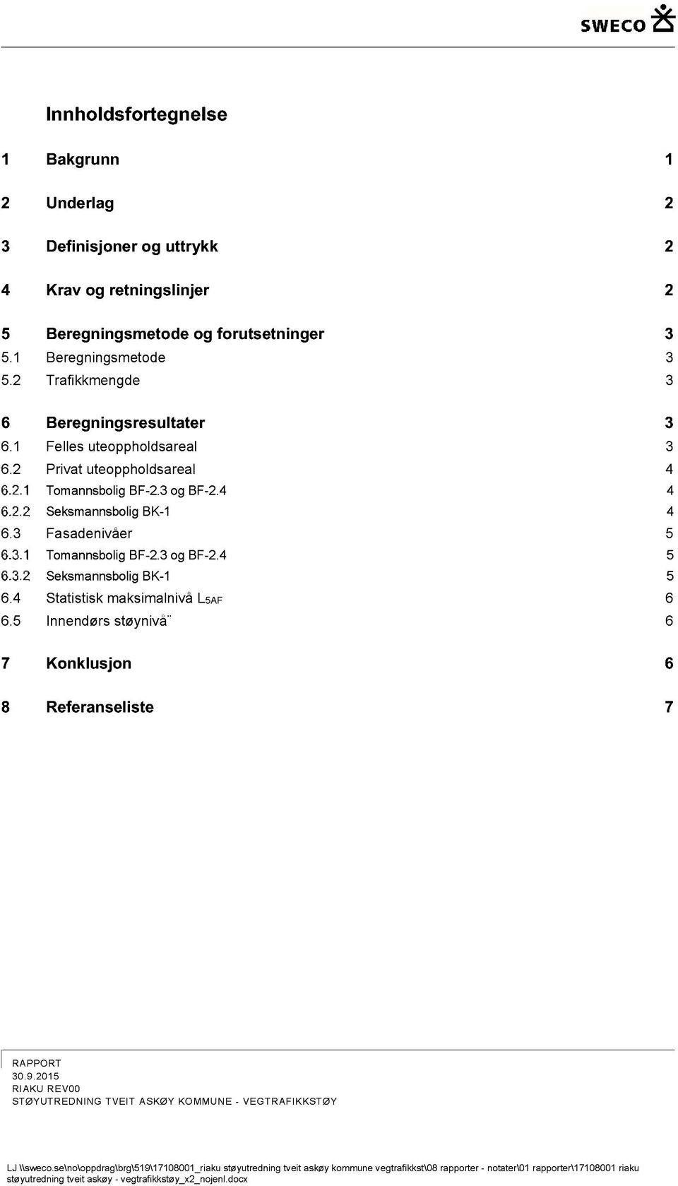 3 Fasadenivåer 5 Tomannsbolig BF - 2.3 og BF - 2.4 5 Seksmannsbolig BK - 1 5 6.4 Statistisk maksimalnivå L5AF 6 6.