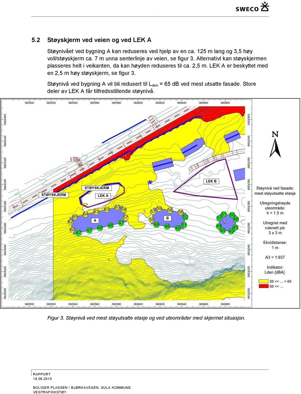 LEK A er beskyttet med en 2,5 m høy støyskjerm, se figur 3.