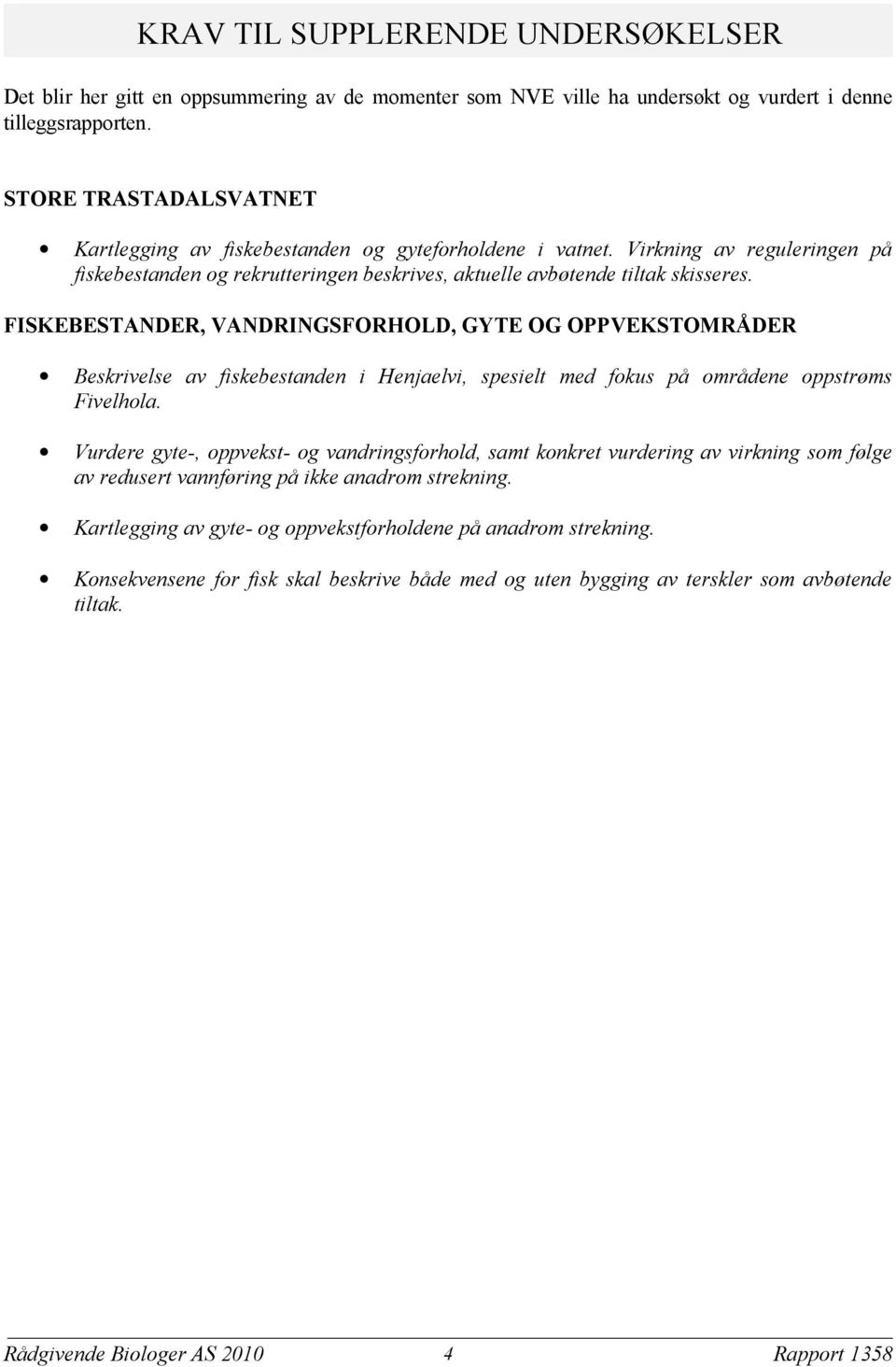 FISKEBESTANDER, VANDRINGSFORHOLD, GYTE OG OPPVEKSTOMRÅDER Beskrivelse av fiskebestanden i Henjaelvi, spesielt med fokus på områdene oppstrøms Fivelhola.