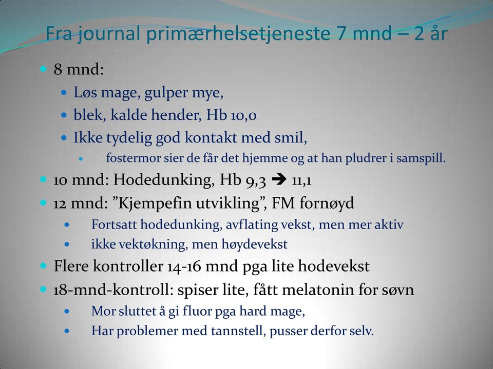 10 mnd: Hodedunking, Hb 9,3 11,1 12 mnd: Kjempefin utvikling, FM fornøyd Fortsatt hodedunking, avflating vekst, men mer aktiv ikke