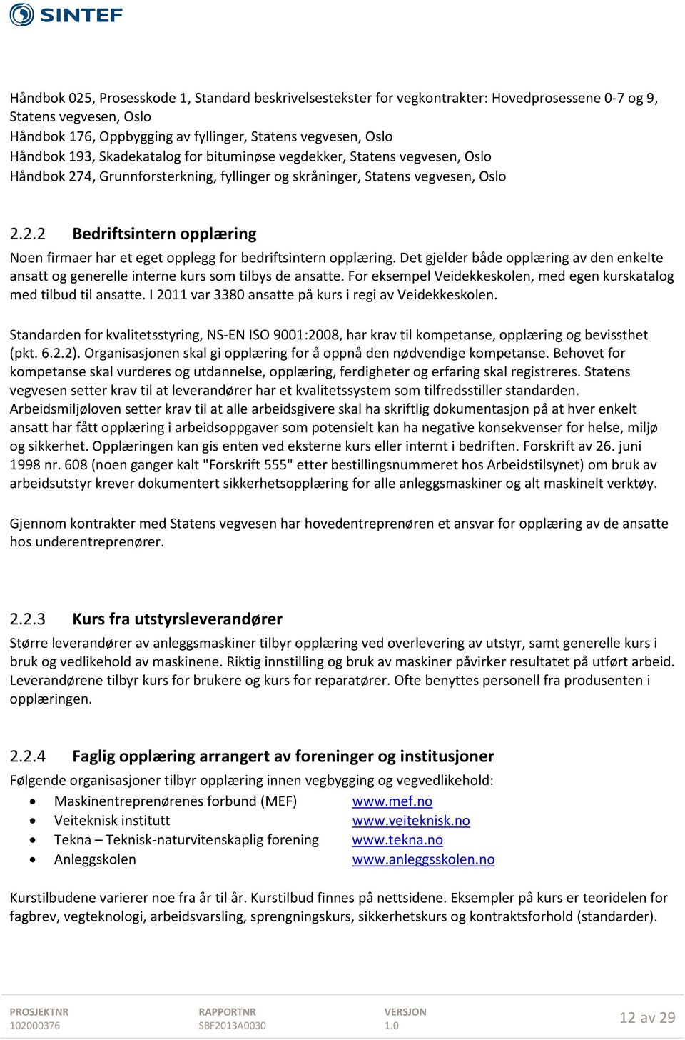 Det gjelder både opplæring av den enkelte ansatt og generelle interne kurs som tilbys de ansatte. For eksempel Veidekkeskolen, med egen kurskatalog med tilbud til ansatte.