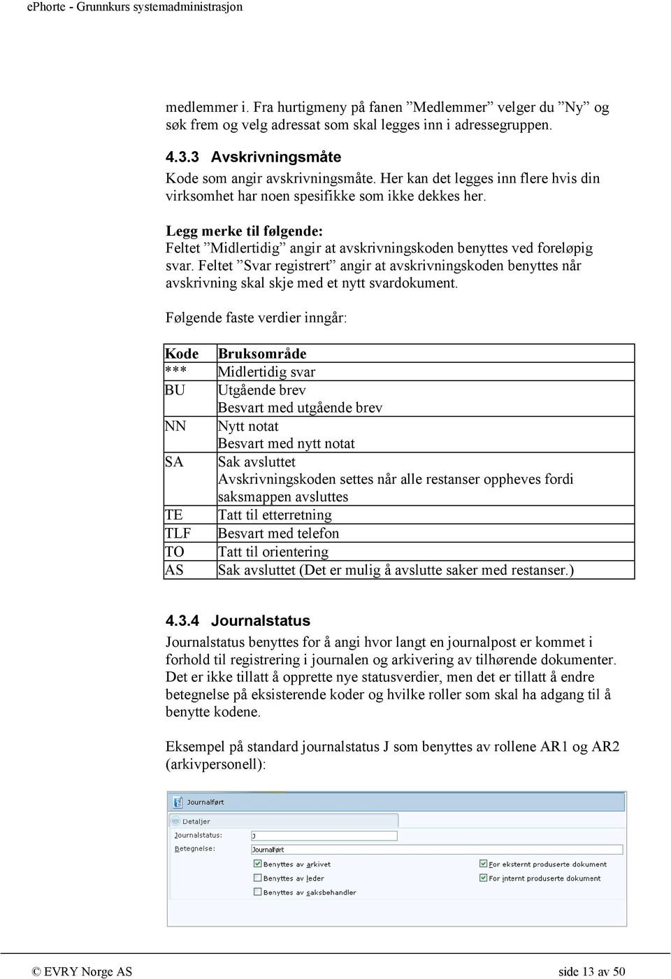 Feltet Svar registrert angir at avskrivningskoden benyttes når avskrivning skal skje med et nytt svardokument.