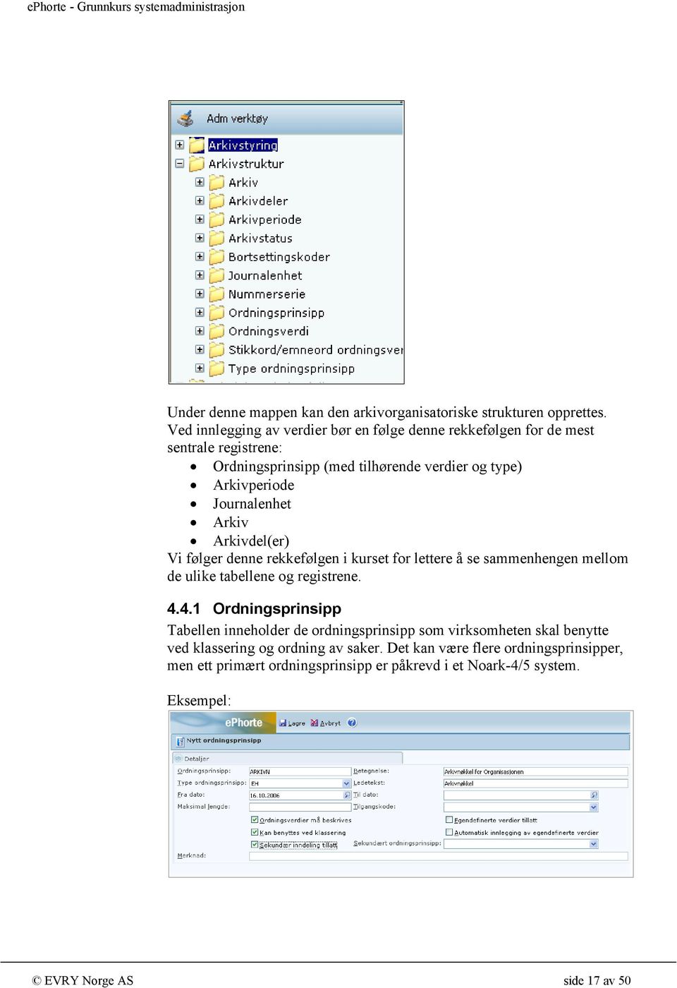 Journalenhet Arkiv Arkivdel(er) Vi følger denne rekkefølgen i kurset for lettere å se sammenhengen mellom de ulike tabellene og registrene. 4.